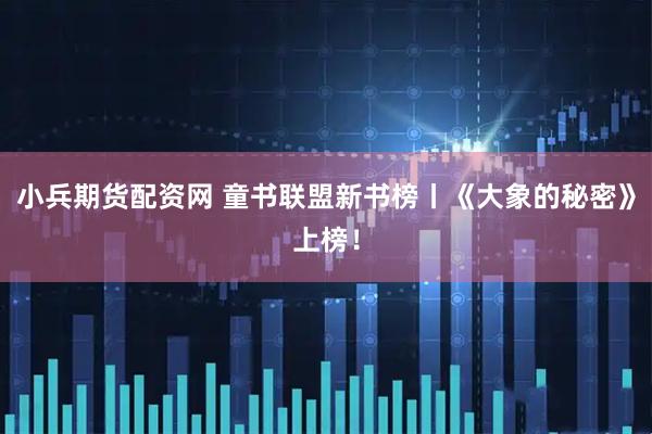 小兵期货配资网 童书联盟新书榜丨《大象的秘密》上榜！